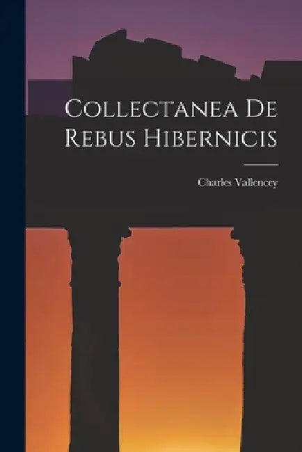 Collectanea De Rebus Hibernicis by Charles Vallencey