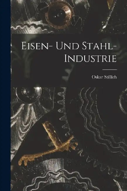 Eisen- und Stahl- Industrie by Oskar Stillich