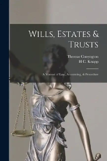 Wills, Estates & Trusts: A Manual of Law, Accounting, & Procedure by Thomas Conyngton