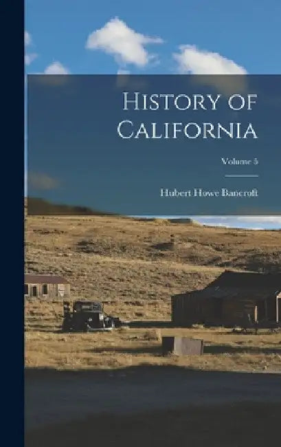 History of California; Volume 5 by Hubert Howe Bancroft