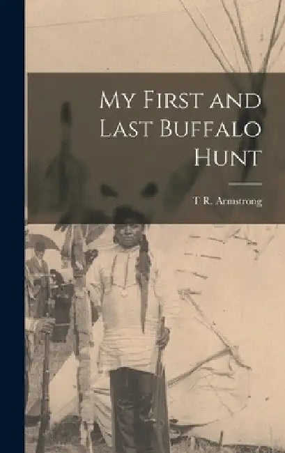 My First and Last Buffalo Hunt by T. R. Armstrong