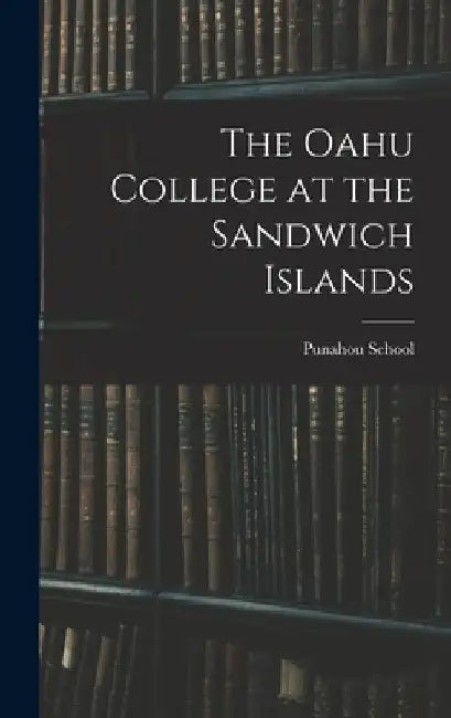 The Oahu College at the Sandwich Islands by Punahou School
