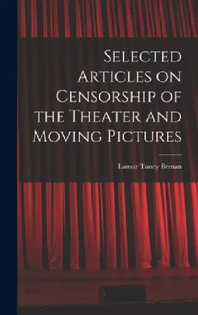 Selected Articles on Censorship of the Theater and Moving Pictures by Lamar Taney Beman