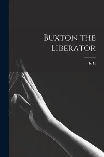 Buxton the Liberator by R. H. 1883- Mottram