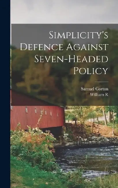 Simplicity's Defence Against Seven-headed Policy by William R. 1798-1868 Staples