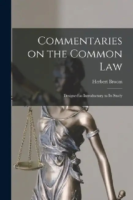 Commentaries on the Common Law: Designed as Introductory to its Study by Herbert Broom