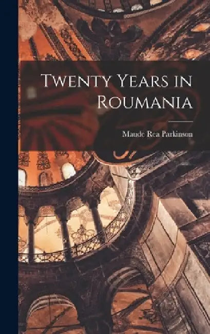 Twenty Years in Roumania by Maude Rea Parkinson