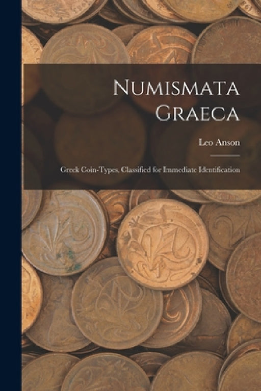 Numismata Graeca; Greek Coin-types, Classified for Immediate Identification by Leo Anson