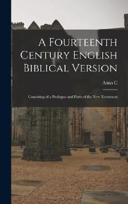 A fourteenth century English Biblical version: Consisting of a prologue and parts of the New Testament by Anna C. B. 1867 Paues