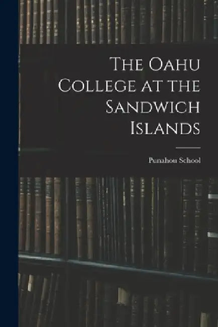 The Oahu College at the Sandwich Islands by Punahou School