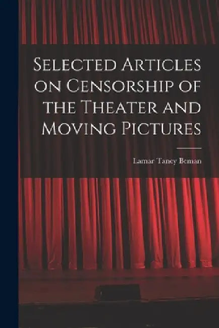 Selected Articles on Censorship of the Theater and Moving Pictures by Lamar Taney Beman
