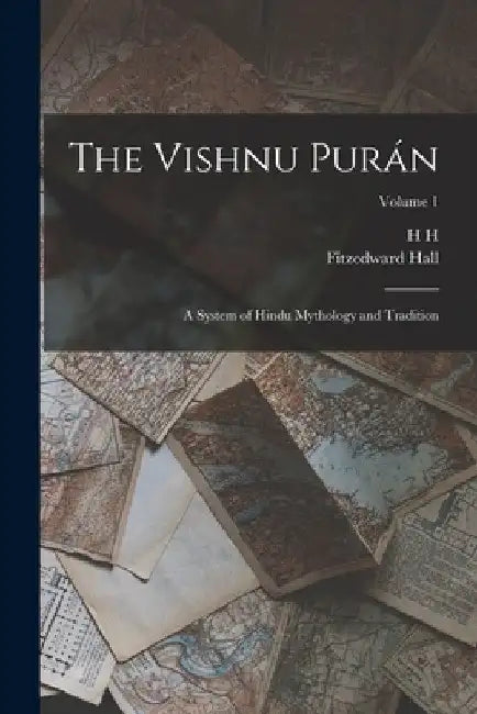 The Vishnu Purán: A System of Hindu Mythology and Tradition; Volume 1 by Fitzedward Hall