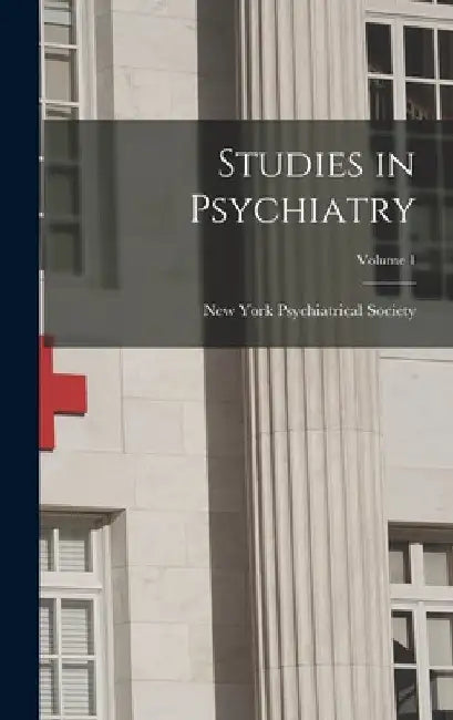 Studies in Psychiatry; Volume 1 by New York Psychiatrical Society