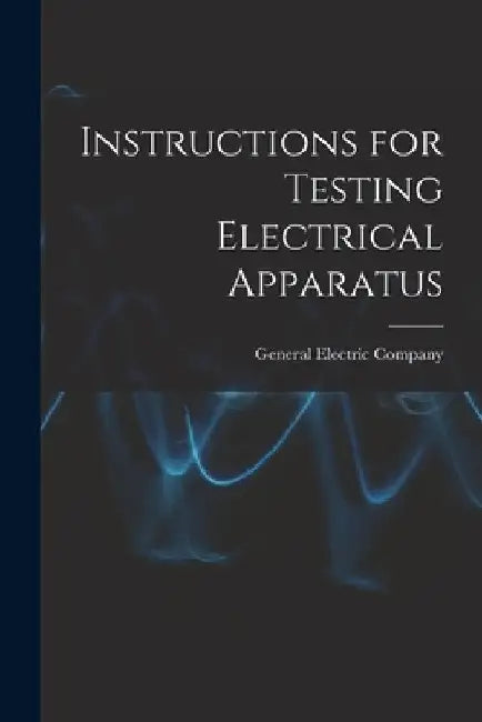 Instructions for Testing Electrical Apparatus by General Electric Company