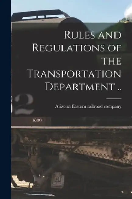 Rules and Regulations of the Transportation Department .. by Arizona Eastern Railroad Company