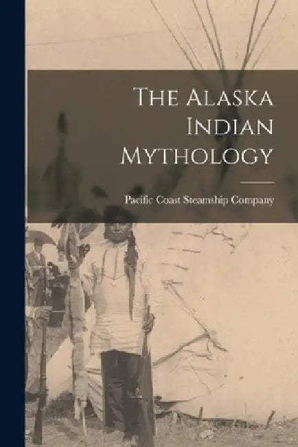 The Alaska Indian Mythology by Pacific Coast Steamship Company