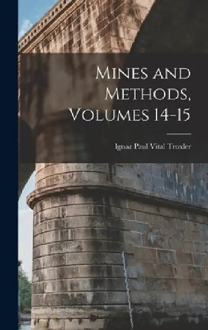 Mines and Methods, Volumes 14-15 by Ignaz Paul Vital Troxler