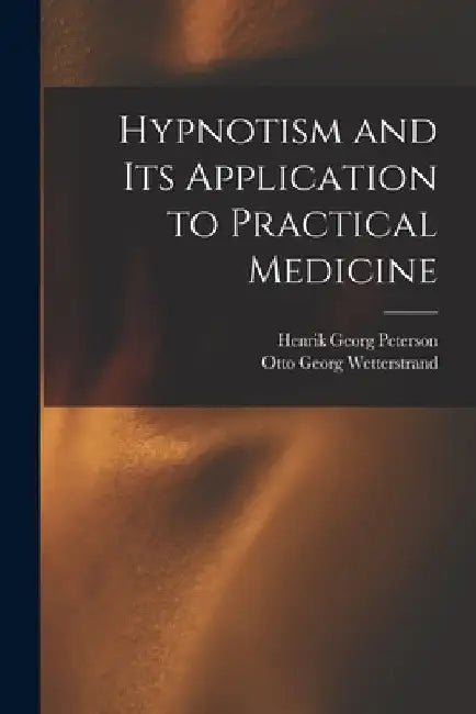 Hypnotism and its Application to Practical Medicine by Otto Georg Wetterstrand