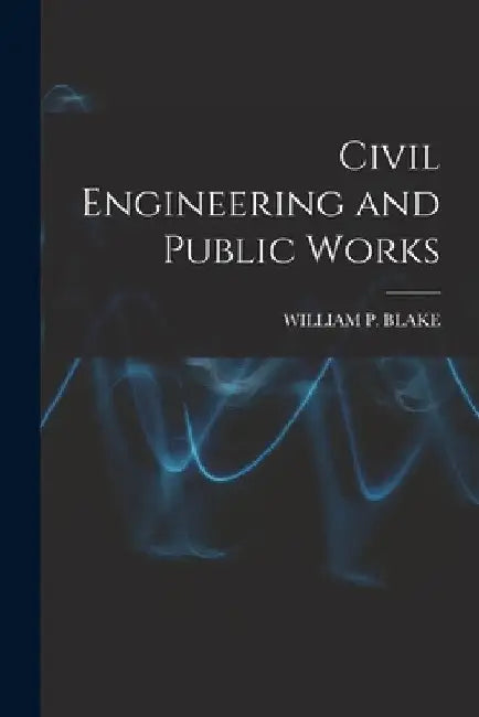 Civil Engineering and Public Works by William P. Blake