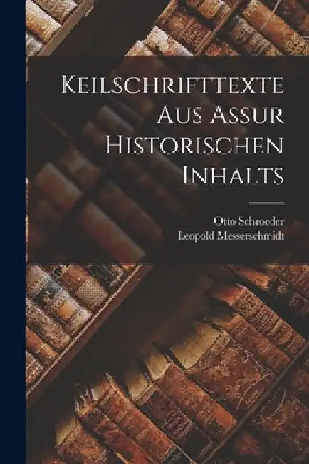Keilschrifttexte Aus Assur Historischen Inhalts by Schroeder Otto
