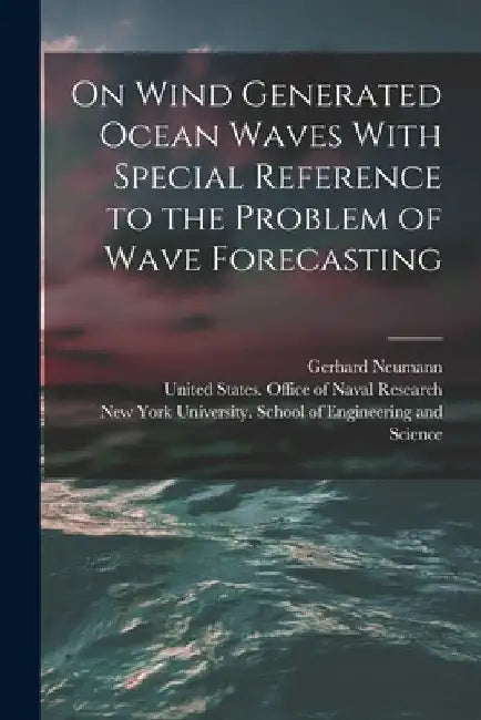 On Wind Generated Ocean Waves With Special Reference to the Problem of Wave Forecasting by New York University School of Engine