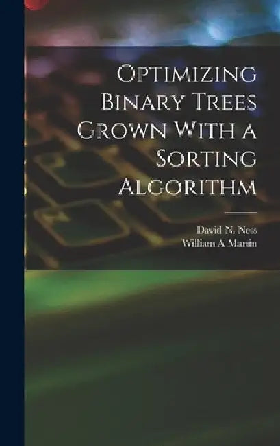 Optimizing Binary Trees Grown With a Sorting Algorithm by William A. Martin