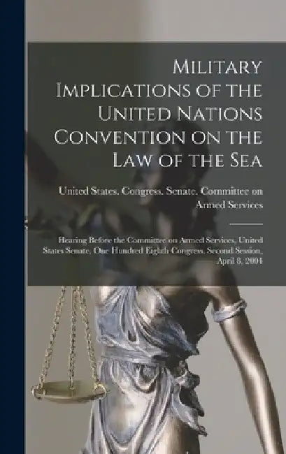Military Implications of the United Nations Convention on the Law of the Sea: Hearing Before the Committee on Armed Services, United States Senate, On by United States Congress Senate Comm