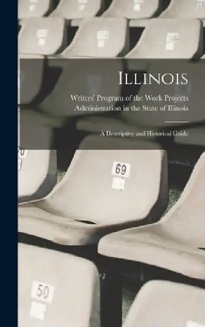 Illinois; a Descriptive and Historical Guide by Writers' Program of the Work Projects