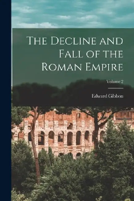 The Decline and Fall of the Roman Empire; Volume 2 by Edward Gibbon