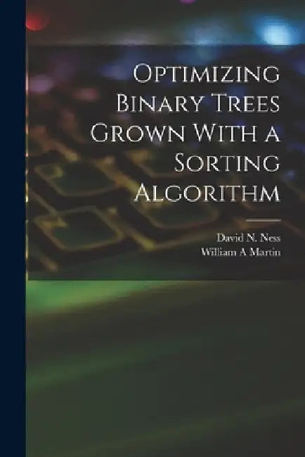 Optimizing Binary Trees Grown With a Sorting Algorithm by William A. Martin