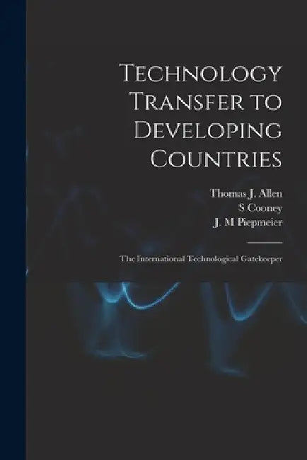 Technology Transfer to Developing Countries: The International Technological Gatekeeper by Thomas J. 1931- Allen