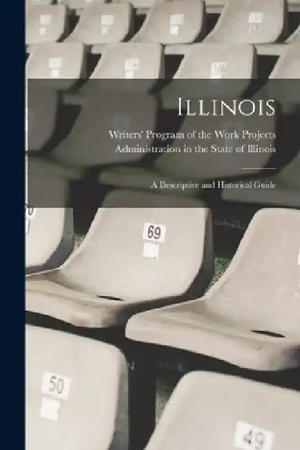 Illinois; a Descriptive and Historical Guide by Writers' Program of the Work Projects