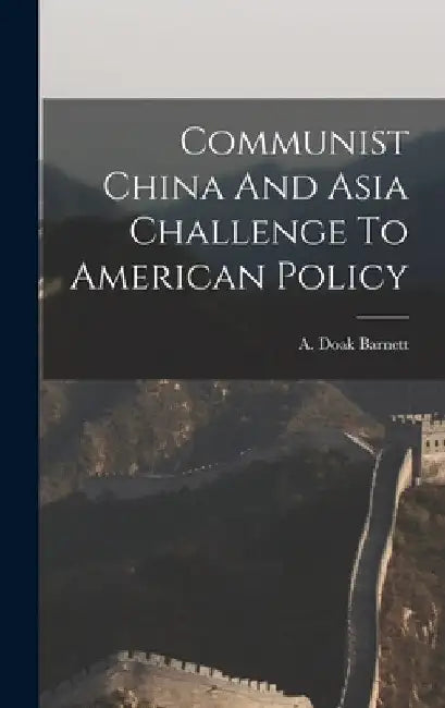 Communist China And Asia Challenge To American Policy by A. Doak Barnett