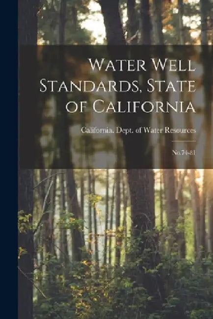Water Well Standards, State of California: No.74-81 by California Dept of Water Resources