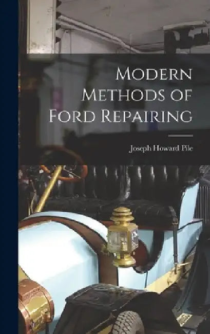 Modern Methods of Ford Repairing by Joseph Howard Pile