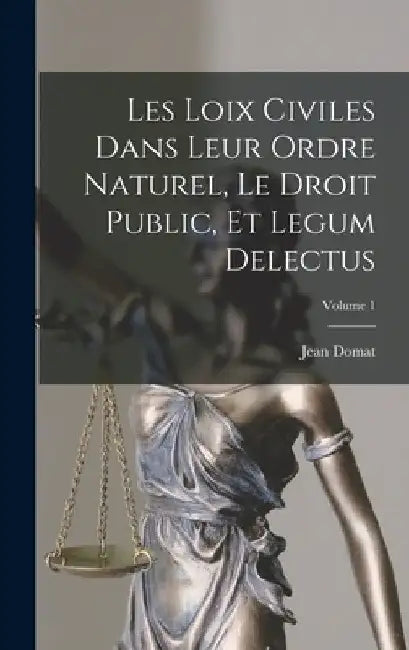 Les Loix Civiles Dans Leur Ordre Naturel, Le Droit Public, Et Legum Delectus; Volume 1 by Jean Domat