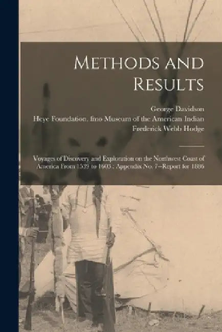 Methods and Results: Voyages of Discovery and Exploration on the Northwest Coast of America From 1539 to 1603: Appendix No. 7--Report for 1886 by U S Coast and Geodetic Survey