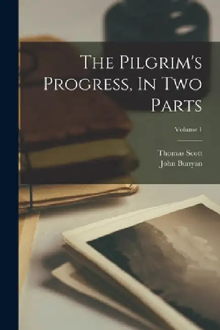 The Pilgrim's Progress, In Two Parts; Volume 1 by John Bunyan
