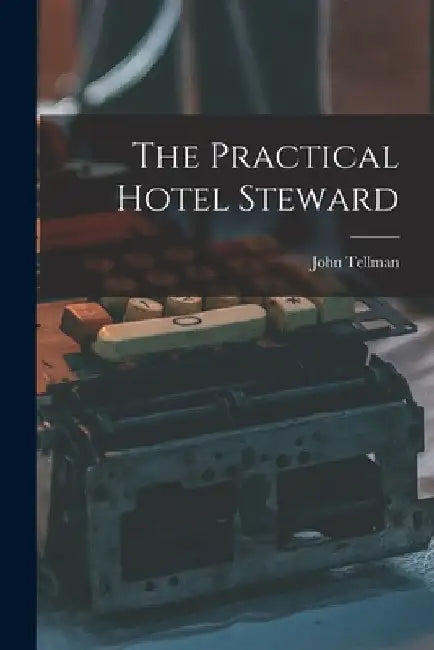 The Practical Hotel Steward by John Tellman