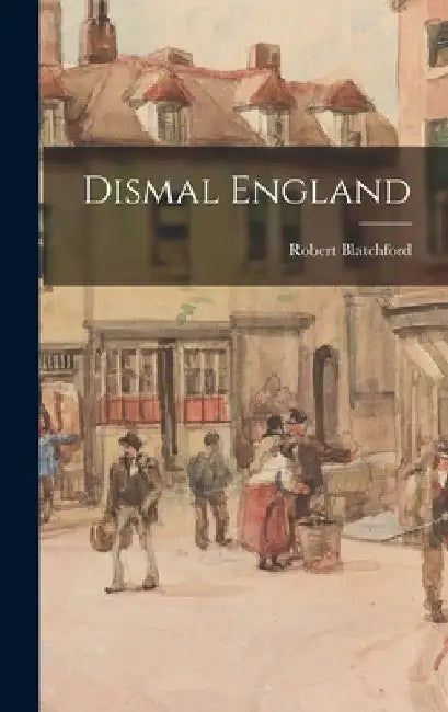 Dismal England by Robert Blatchford