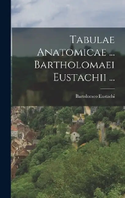 Tabulae Anatomicae ... Bartholomaei Eustachii ... by Bartolomeo Eustachi