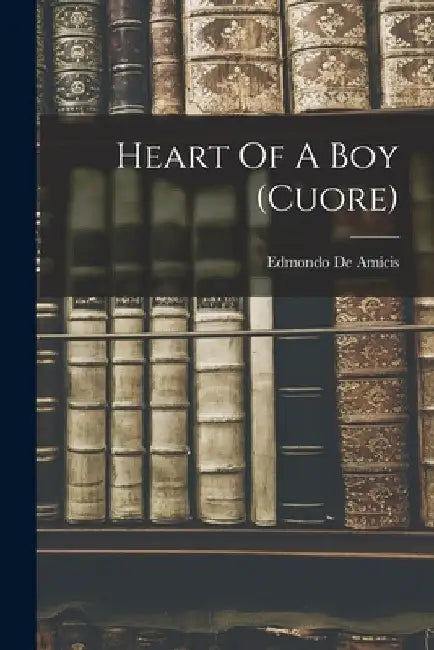 Heart Of A Boy (cuore) by Edmondo De Amicis
