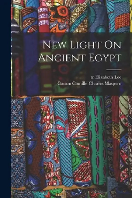 New Light On Ancient Egypt by Gaston Camille Charles 1846- Maspero