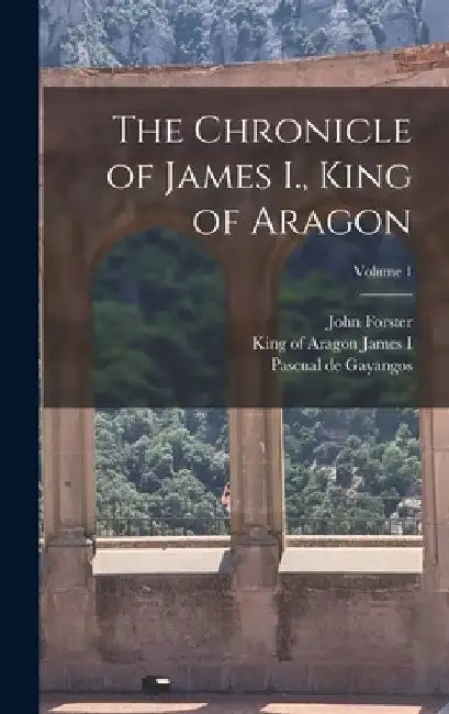 The Chronicle of James I., King of Aragon; Volume 1 by King of Aragon 1208-1276 James I.