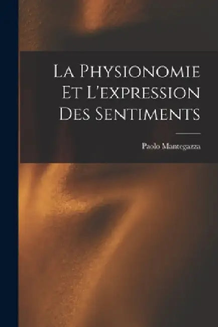 La Physionomie Et L'expression Des Sentiments by Paolo Mantegazza