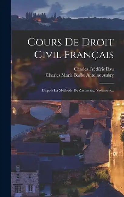Cours De Droit Civil Français: D'après La Méthode De Zachariae, Volume 4... by Charles Marie Barbe Antoine Aubry