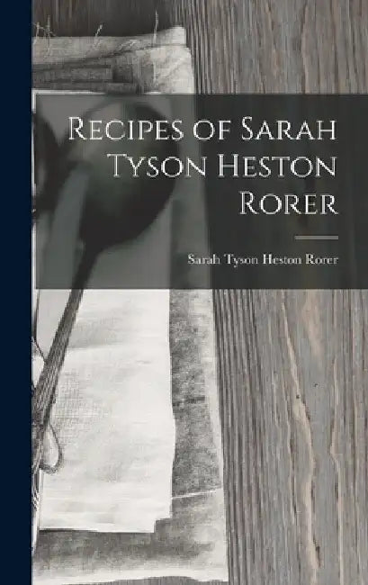 Recipes of Sarah Tyson Heston Rorer by Sarah Tyson Heston Rorer