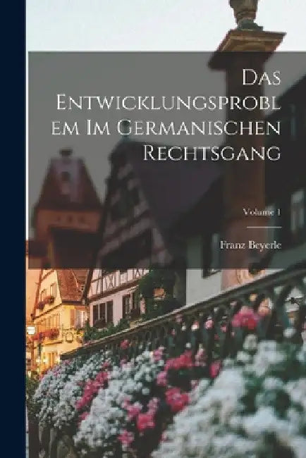 Das Entwicklungsproblem im germanischen Rechtsgang; Volume 1 by Beyerle Franz 1885-