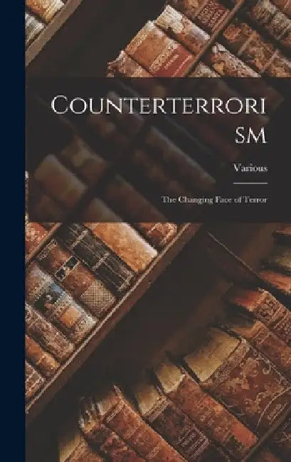 Counterterrorism: The Changing Face of Terror by Various