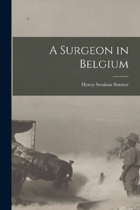 A Surgeon in Belgium by Henry Sessions Souttar